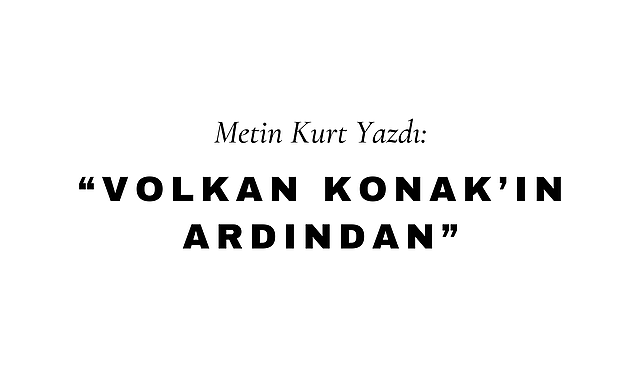 Volkan Konak'ın Ardından