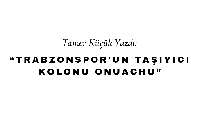 Trabzonspor'un Taşıyıcı Kolonu Onuachu